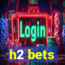 h2 bets